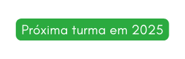 Próxima turma em 2025